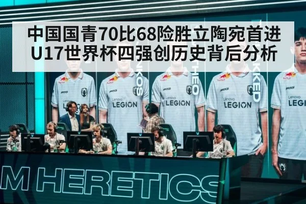 中国国青70比68险胜立陶宛首进U17世界杯四强创历史背后分析 - jiuyouhui